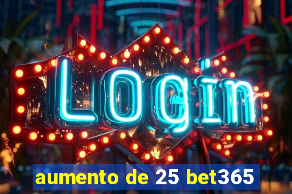 aumento de 25 bet365